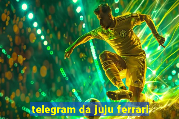 telegram da juju ferrari